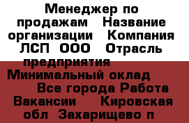 Менеджер по продажам › Название организации ­ Компания ЛСП, ООО › Отрасль предприятия ­ Event › Минимальный оклад ­ 90 000 - Все города Работа » Вакансии   . Кировская обл.,Захарищево п.